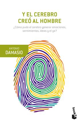 Cubierta de Y el cerebro creó al hombre, de Antonio Damasio. Booket.